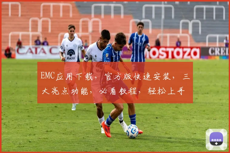 EMC应用下载，官方版快速安装，三大亮点功能，必看教程，轻松上手